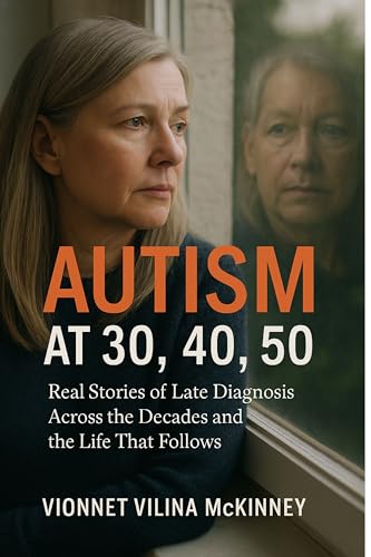 Autism at 30, 40, 50: Real Stories of Late Diagnosis Across the Decades and the Life That Follows (English Edition)