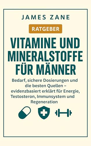 Vitamine und Mineralstoffe für Männer: Bedarf, sichere Dosierungen und die besten Quellen – evidenzbasiert erklärt für Energie, Testosteron, Immunsystem und Regeneration