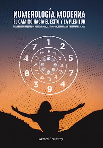 NUMEROLOGIA MODERNA: Una version integral de Numerologia, Astrologia, Eneagrama y Morfopsicologia que te guiara hacia el exito y