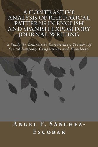 A Contrastive Analysis of Rhetorical Patterns in English and Spanish Expository Journal Writing: A Study for Contrastive Rhetoricians, Teachers of ... academicos de Angel F. Sanchez Escobar)