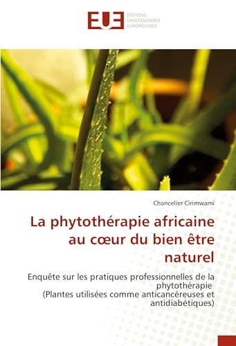 La phytothérapie africaine au cœur du bien être naturel: Enquête sur les pratiques professionnelles de la phytothérapie (Plantes utilisées comme anticancéreuses et antidiabétiques) (French Edition)