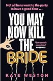 you may now kill the bride: a hilarious, deliciously dark thriller about friendship, hen parties and murder