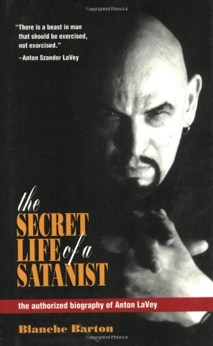 Secret Life of a Satanist: The Authorized Biography of Anton Lavey Secret Life of a Satanist: The Authorized Biography of Anton Lavey