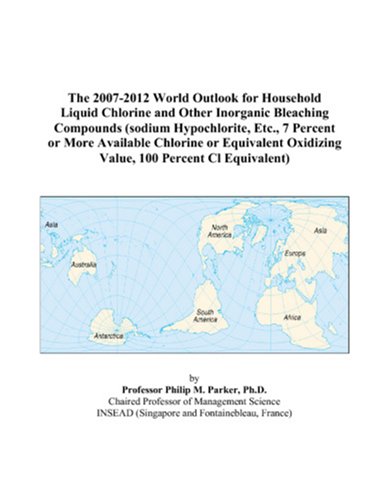 The 2007-2012 World Outlook for Household Liquid Chlorine and Other Inorganic Bleaching Compounds (sodium Hypochlorite, Etc., 7 Percent or More ... Oxidizing Value, 100 Percent Cl Equivalent)