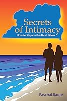 Secrets of Intimacy: How to Stay on the Next Pillow 1507866127 Book Cover