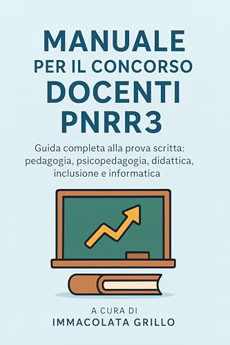 MANUALE PER IL CONCORSO DOCENTI PNRR 3 : Guida completa alla prova scritta: pedagogia, psicopedagogia, didattica, inclusione e informatica (Italian Edition) - Grillo, Immacolata