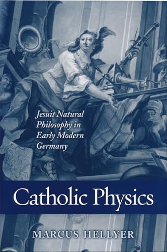 Catholic Physics: Jesuit Natural Philosophy in Early Modern Germany