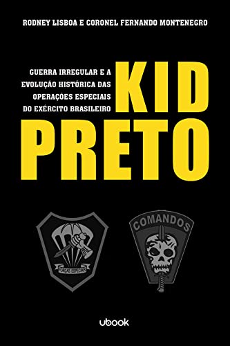 Kid Preto. Guerra Irregular e a Evolução Histórica das Operações Especiais do Exército Brasileiro