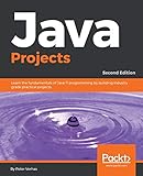 Java Projects: Learn the fundamentals of Java 11 programming by building industry grade practical projects, 2nd Edition