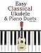 Easy Classical Ukulele & Piano Duets: Featuring music of Bach, Mozart, Beethoven, Vivaldi and other composers. In Standard Notation and TAB