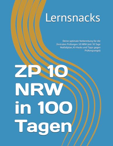 ZP 10 NRW in 100 Tagen: Deine optimale Vorbereitung für die Zentralen Prüfungen 10 NRW (mit 30 Tage Notfallplan, KI-Hacks und Tipps gegen Prüfungsangst)