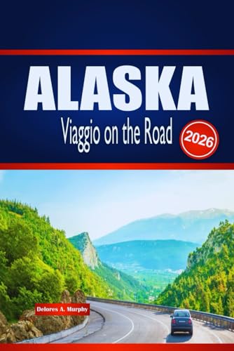 ALASKA Viaggio on the Road 2026: Esplora avventure all'aperto, pianificazione dei percorsi e approfondimenti locali