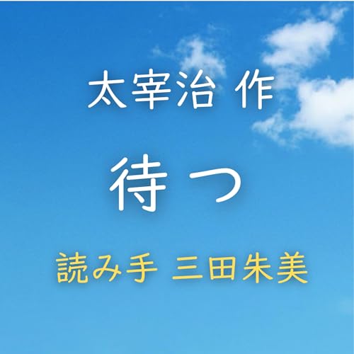 待つ　著者：太宰 治　読み手：三田 朱美　時間：7分25秒