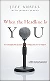 When the Headline Is You: An Insider's Guide to Handling the Media (J-B International Association of Business Communicators)