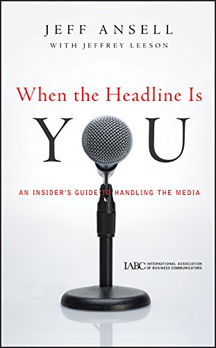 When the Headline Is You: An Insider's Guide to Handling the Media (J-B International Association of Business Communicators Book 10)