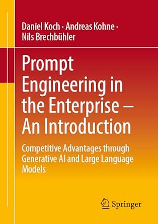 Prompt Engineering in the Enterprise – An Introduction: Competitive Advantages through Generative AI and Large Language Models-Wow! eBook