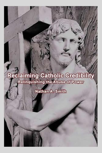 Reclaiming Catholic Credibility: Relinquishing The Abuse Of Power