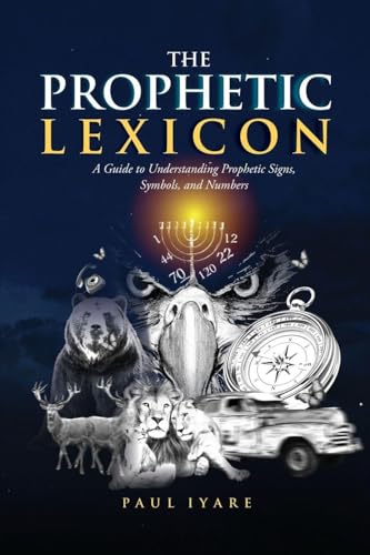 The Prophetic Lexicon: A Guide to Understanding Prophetic Signs, Symbols,