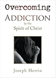 Overcoming Addiction by the Spirit of Christ