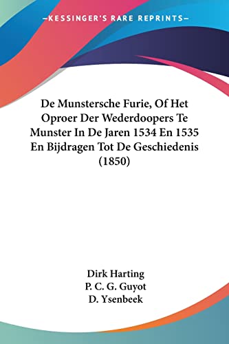 De Munstersche Furie, Of Het Oproer Der Wederdoopers Te Munster In De Jaren 1534 En 1535 En Bijdragen Tot De Geschiedenis (1850) (Chinese Edition)
