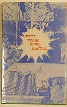Fifty Years Under Canvas; A Tribute to All Showmen Under God's Big Top