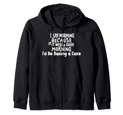 Funny If It Were a Good Morning I'd Be Baking a Cake Sudadera con Capucha
