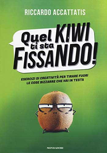 9788804717140 Quel kiwi ti sta fissando! Esercizi di creatività per tirare fuori le cose bizzarre che hai in testa