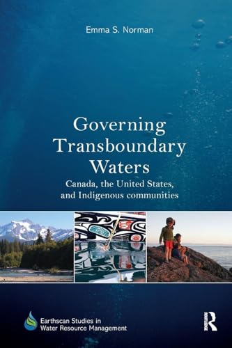 Governing Transboundary Waters: Canada, the United States, and Indigenous Communities (Earthscan Studies in Water Resource Management)