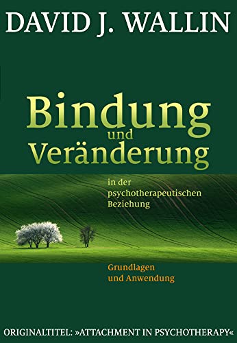 Bindung und Veränderung in der psychotherapeutischen Beziehung: Grundlagen und Anwendung