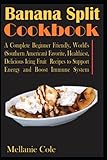 Banana Split Cookbook: A Complete Beginner Friendly, World's (Southern American) Favorite, Healthiest, Delicious Icing Fruit Recipes to Support Energy and Boost Immune System