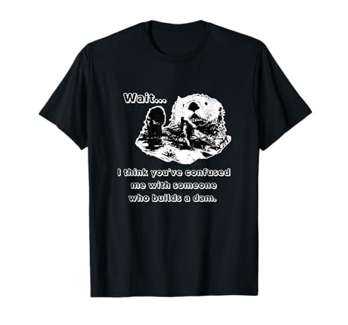 Divertente Otter T-Shirt Confused Me With Someone Builds a Dam Maglietta