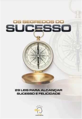 Os segredos do sucesso: 29 leis para alcançar sucesso e felicidade