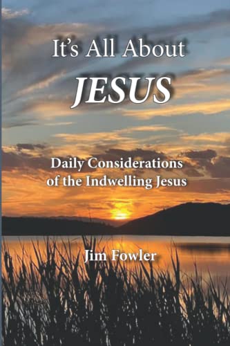 IT'S ALL ABOUT JESUS: Daily Consideration of the Indwelling Jesus (The Jesus Series of Daily Readings)