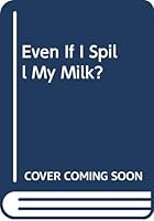 Even If I Spill My Milk? 0395650100 Book Cover