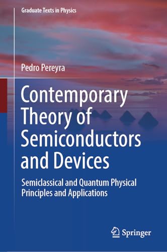 Contemporary Theory of Semiconductors and Devices: Semiclassical and Quantum Physical Principles and Applications (Graduate Texts in Physics)