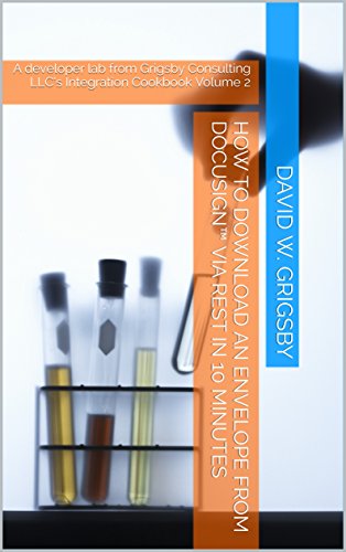 How to download an envelope from DocuSign™ via REST in 10 minutes: A developer lab from Grigsby Consulting LLC’s Integration Cookbook Volume 2