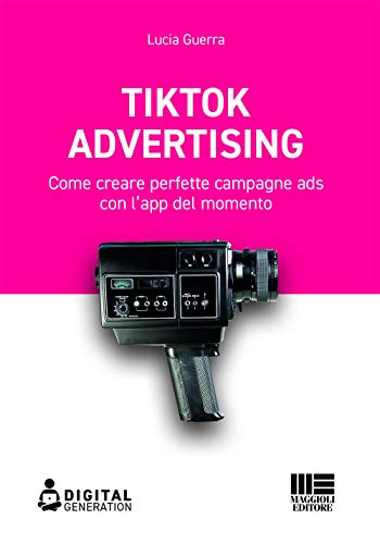 Tik Tok Advertising. Come Creare Perfette Campagne Ads Con L'App Del Momento