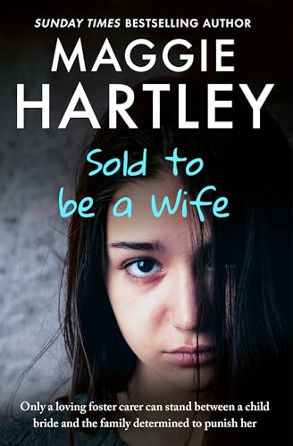 Sold To Be A Wife: Only a determined foster carer can stop a terrified girl from becoming a child bride (A Maggie Hartley Foster Carer Story)
