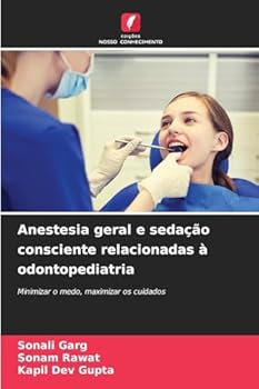 Anestesia geral e sedação consciente relacionadas à odontopediatria: Minimizar o medo, maximizar os cuidados (Portuguese Edition)