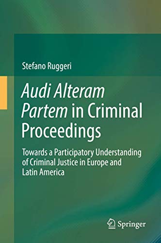 Audi Alteram Partem in Criminal Proceedings: Towards a Participatory Understanding of Criminal Justice in Europe and Latin America