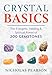 Crystal Basics: The Energetic, Healing, and Spiritual Power of 200 Gemstones