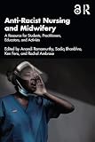 Anti-Racist Nursing and Midwifery: A Resource for Students, Practitioners, Educators, and Activists