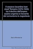  Il vescovo lavantino Ivan Jozef Tomazic (1876-1949) tra il declino dell\'impero austro-ungarico e l\'avvento del comunismo in Jugoslavia