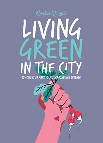 Living Green in the City: 50 Actions to Make Your