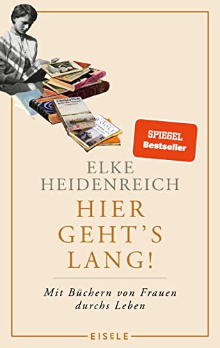 Hier geht’s lang!: Mit Büchern von Frauen durchs Leben | Hier geht’s lang!: Mit Büchern von Frauen durchs Leben | Die Autorin von „Altern“ schreibt ... Anregung zum Lesen!« Kölnische Rundschau