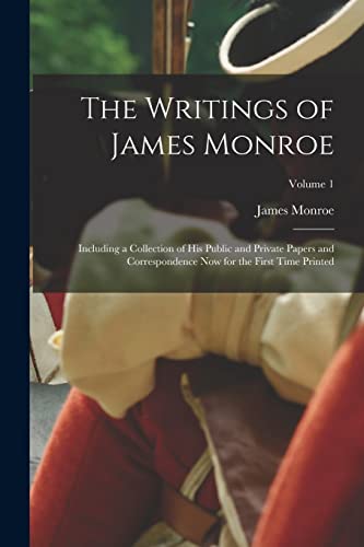 The Writings of James Monroe: Including a Collection of His Public and Private Papers and Correspondence Now for the First Time Printed; Volume 1