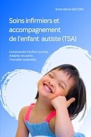 Soins infirmiers et accompagnement de l’enfant autiste (TSA): Comprendre l’enfant autiste, Adapter les soins, Travailler ensemble (French Edition) B0F61RYDG5 Book Cover
