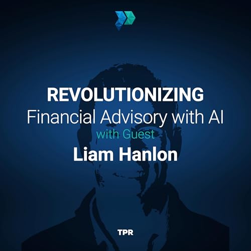 Revolutionizing Financial Advisory with AI With Liam Hanlon [Episode 332]