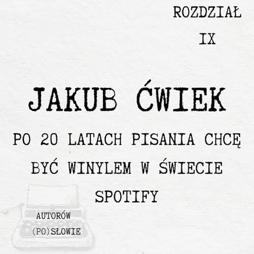 Jakub Ćwiek &ndash; Po 20 latach pisania chcę być winylem w świecie Spotify