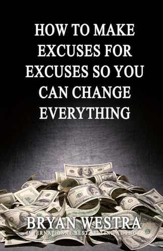 How To Make Excuses For Excuses So You Can Change Everything